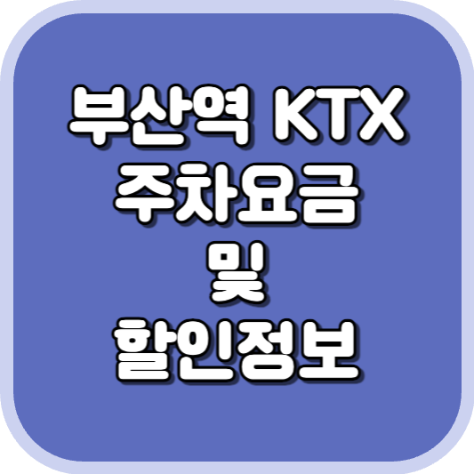  부산역 KTX 주차장 주차비 주차 요금 이용 정보 안내 2023