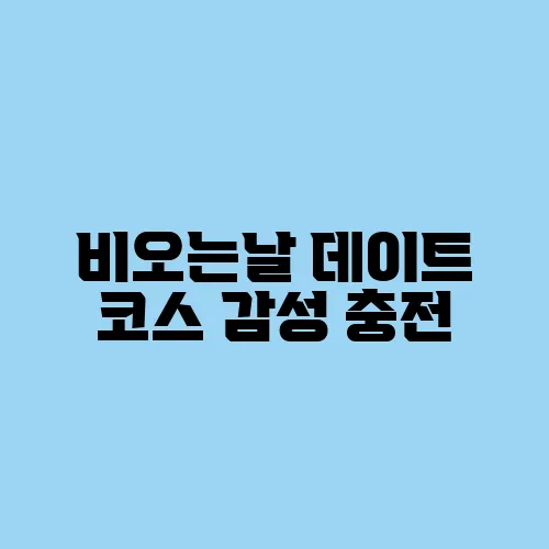 비오는날 데이트 코스 감성 충전
