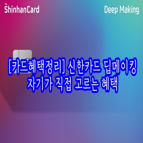  [카드혜택정리] 신한카드 딥메이킹…자기가 직접 고르는 혜택
