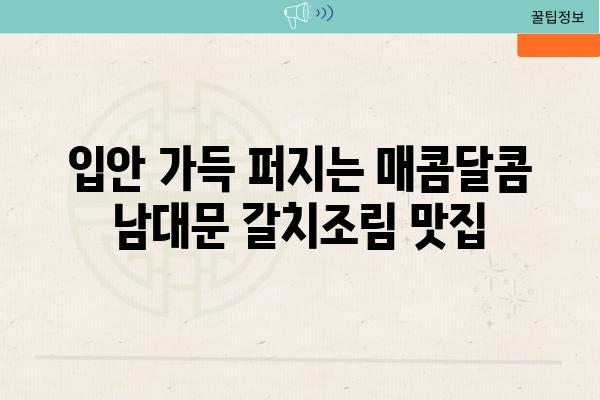 입안 가득 퍼지는 매콤달콤 남대문 갈치조림 맛집