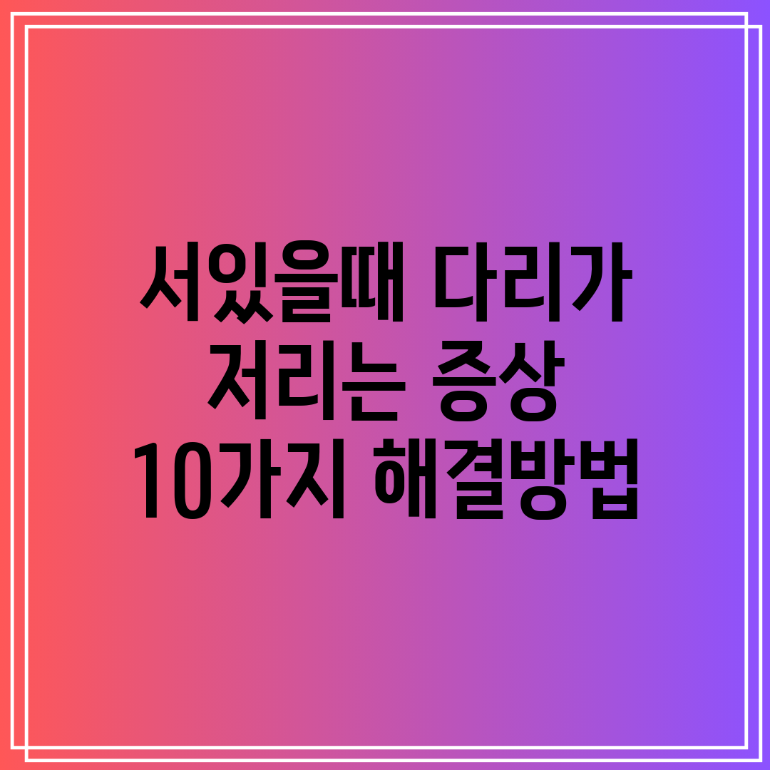 서있을때 다리가 저리는 증상 10가지 해결방법