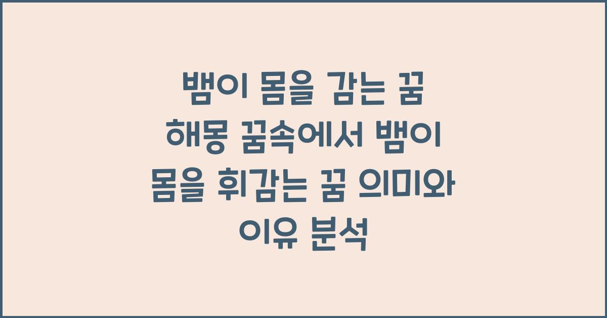 뱀이 몸을 감는 꿈 해몽 꿈속에서 뱀이 몸을 휘감는 꿈을 꾸는 이유와 의미