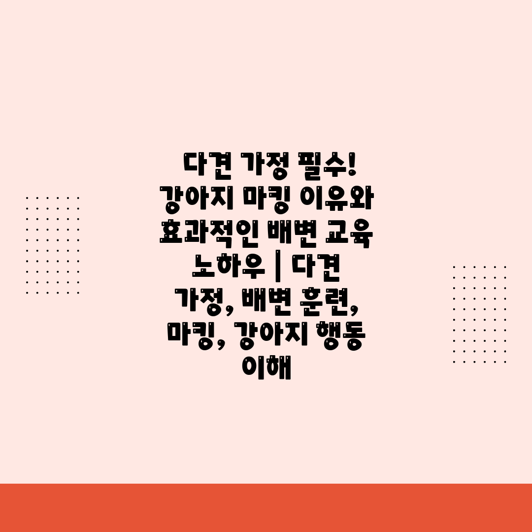  다견 가정 필수! 강아지 마킹 이유와 효과적인 배변 