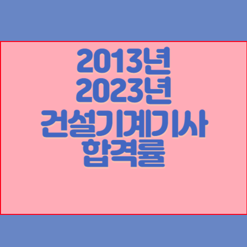 건설기계설비기사 2013년~2023년 회차별 필기/실기 합격률 조회