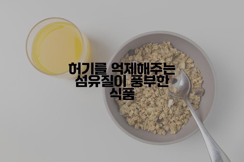 허기를 억제해주는 섬유질이 풍부한 식품