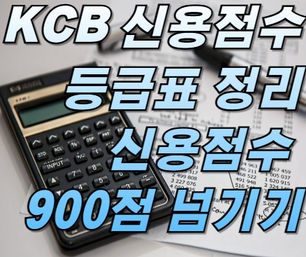 KCB 신용점수 등급표 정리, 신용점수 900점 넘기기, 나도 가능할까? KCB 기준부터 관리 팁까지