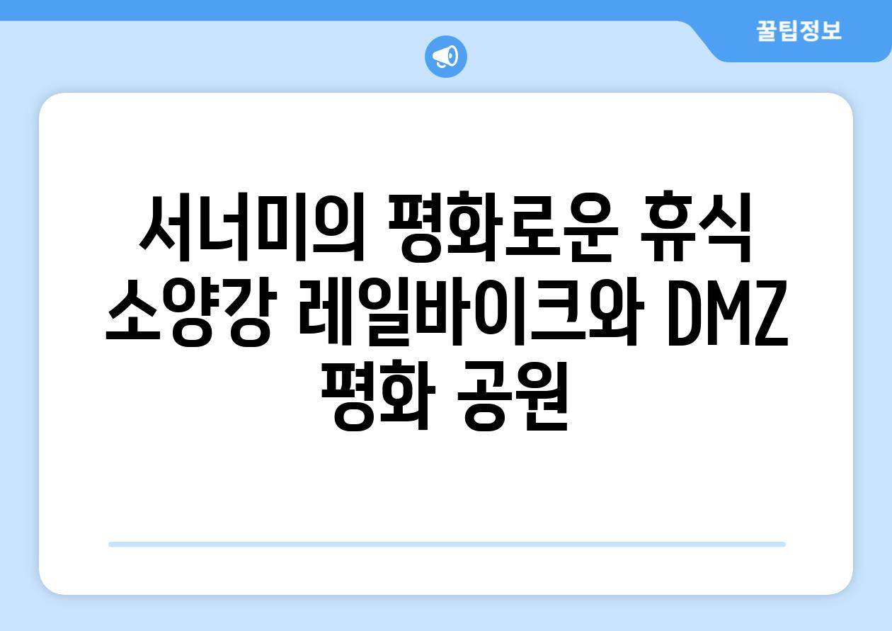 서너미의 평화로운 휴식 소양강 레일바이크와 DMZ 평화 공원