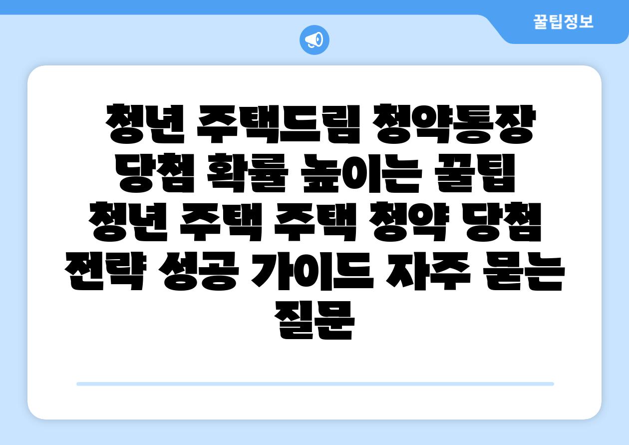 청년 주택드림 청약통장 당첨 확률 높이는 꿀팁 청년 주택 주택 청약 당첨 전략 성공 설명서 자주 묻는 질문