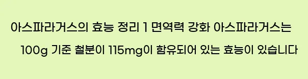  아스파라거스의 효능 정리 1 면역력 강화 아스파라거스는 100g 기준 철분이 115mg이 함유되어 있는 효능이 있습니다