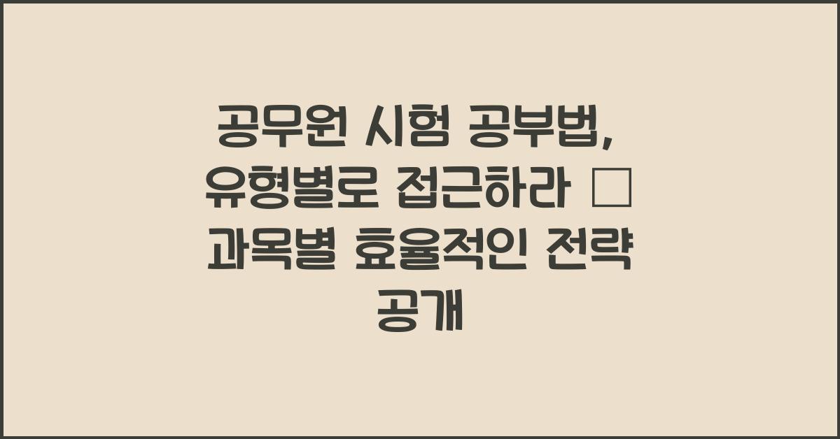 공무원 시험 공부법, 유형별로 접근하라