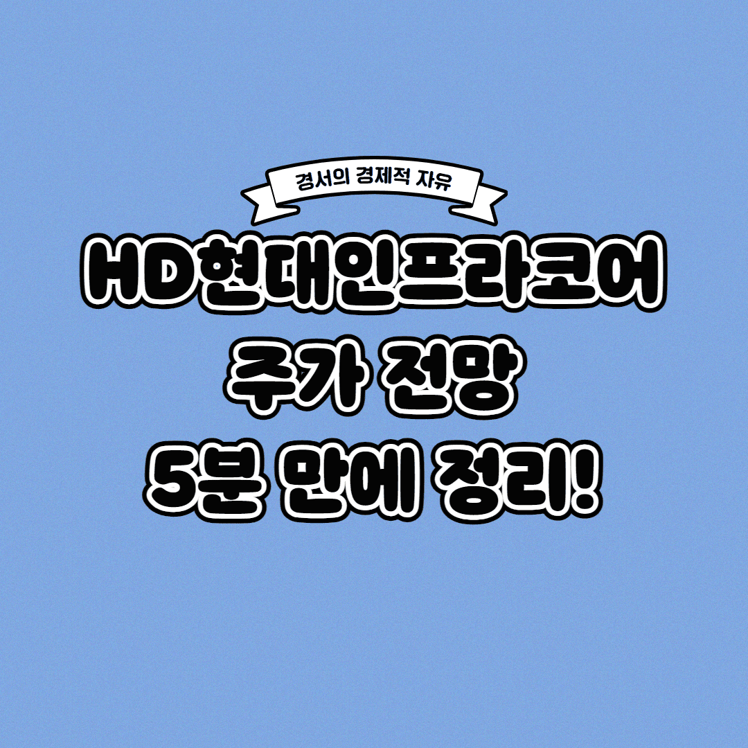  HD현대인프라코어 주가 전망 딱! 5분 만에 정리해 드립니다