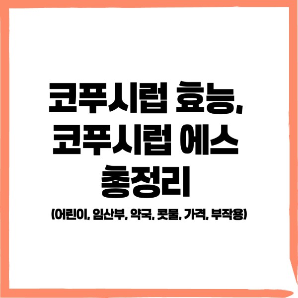 코푸시럽 효능, 코푸시럽 에스,코푸시럽 어린이, 임산부 코푸시럽, 코푸시럽 약국, 코푸시럽 콧물, 가격, 부작용 - 커버이미지