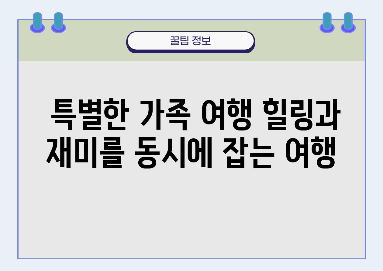  특별한 가족 여행 힐링과 재미를 동시에 잡는 여행