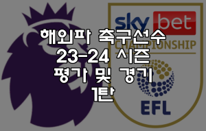 해외파 축구선수 23-24 시즌 평가 및 경기 일정 - 1탄