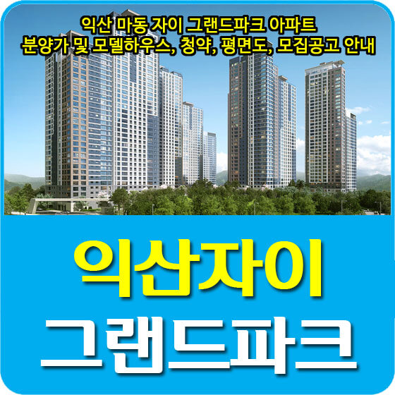  익산 마동 자이 그랜드파크 아파트 분양가 및 모델하우스, 청약, 평면도, 모집공고 안내
