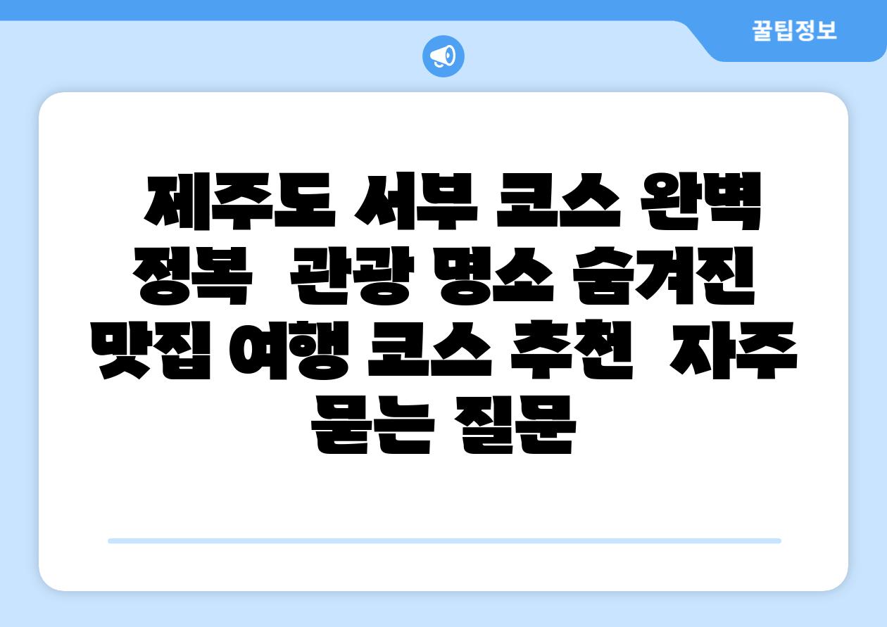  제주도 서부 코스 완벽 정복  관광 명소 숨겨진 맛집 여행 코스 추천  자주 묻는 질문