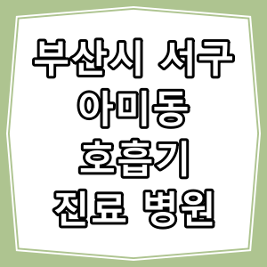 부산시 서구 아미동 호흡기 내과 진료 동네 병원