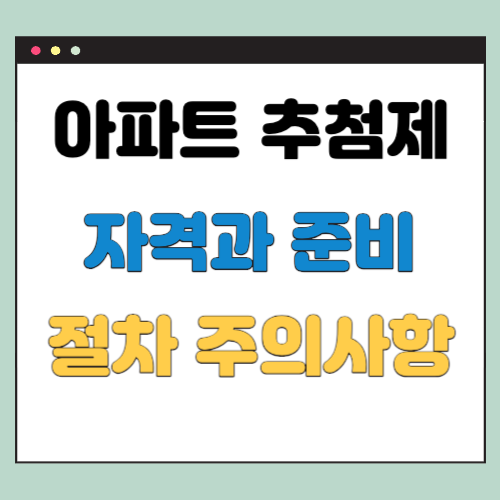  아파트 추첨제 자격, 절차, 준비사항 등 (나도 한번 당첨되어 보자)