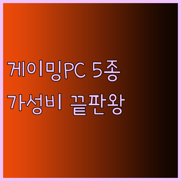가성비 끝판왕 게이밍PC 5종 비교분