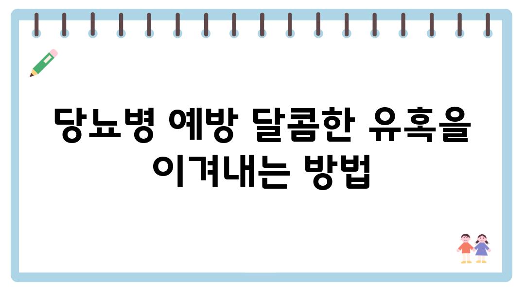 당뇨병 예방 달콤한 유혹을 이겨내는 방법