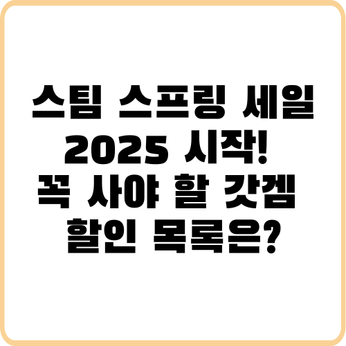 스팀 스프링 세일 2025 시작! 꼭 사야 할 갓겜 할인 목록은?