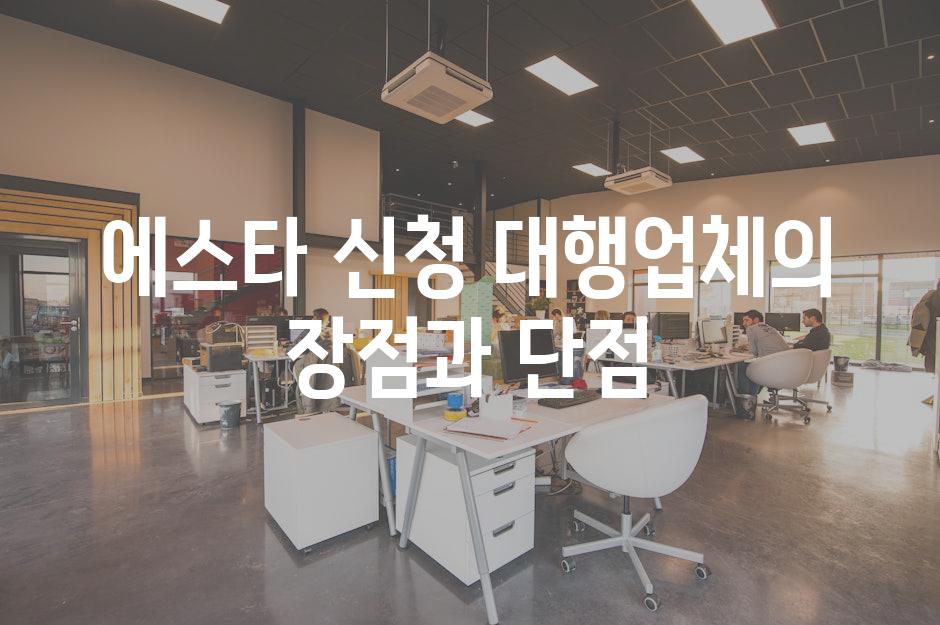 에스타 신청 대행업체의 장점과 단점