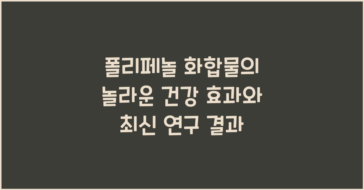 폴리페놀 화합물의 놀라운 건강 효과