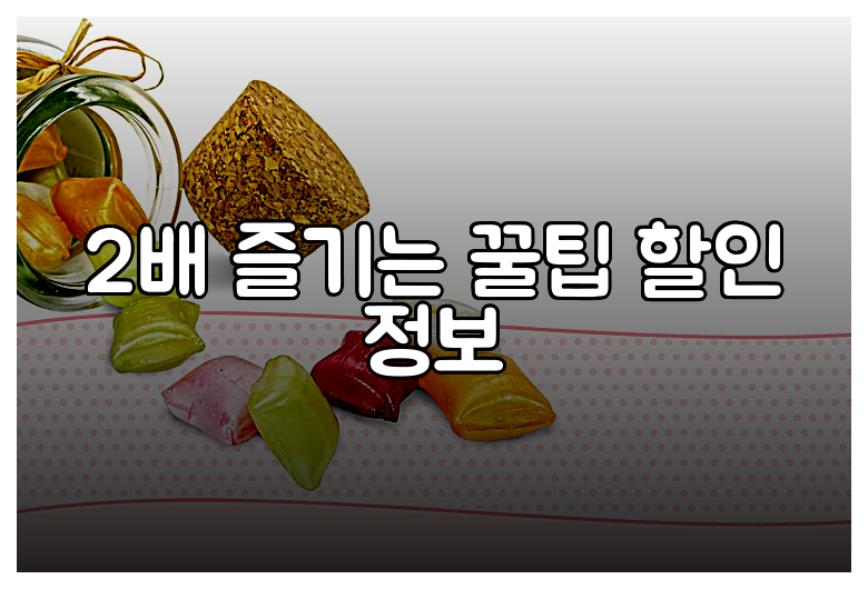 2배 즐기는 꿀팁 할인 정보
