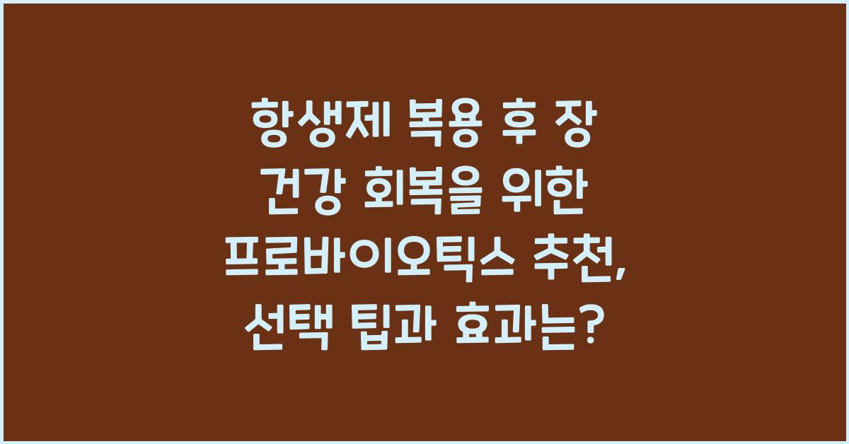 항생제 복용 후 장 건강 회복을 위한 프로바이오틱스 추천