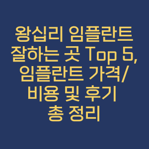 왕십리치과-왕십리임플란트잘하는곳-Top5-임플란트 가격/비용-임플란트 후기- 총 정리