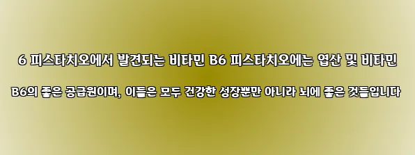  6 피스타치오에서 발견되는 비타민 B6 피스타치오에는 엽산 및 비타민 B6의 좋은 공급원이며, 이들은 모두 건강한 성장뿐만 아니라 뇌에 좋은 것들입니다