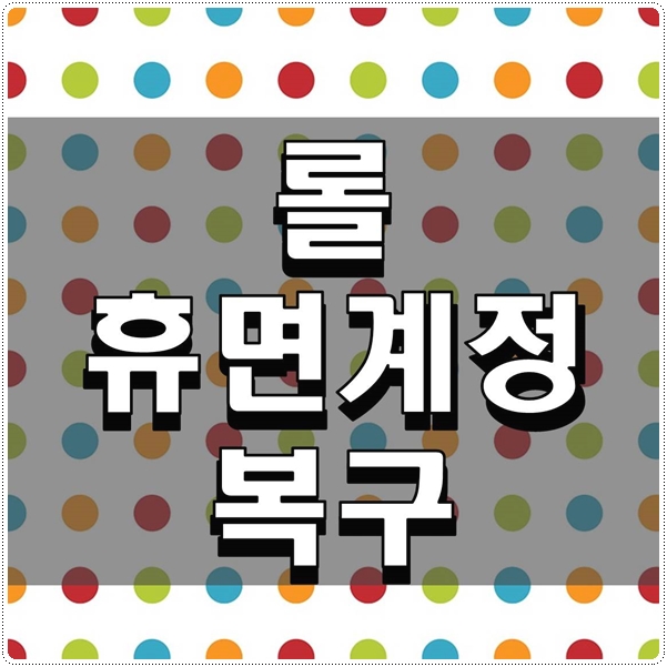  롤 휴면계정 복구 하는 방법 알아보기