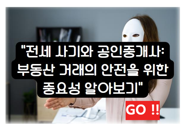 전세 사기와 공인중개사: 부동산 거래의 안전을 위한 중요성 알아보기