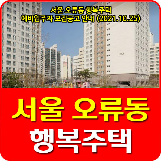  서울 오류동 행복주택 예비입주자 모집공고 안내 (2021.10.25)
