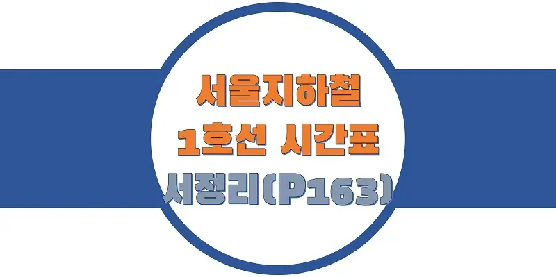  서울/수도권 지하철 시간표, 1호선 서정리역(P163) 첫차/막차, 평일/토요일/일요일(공휴일) 일반 및 급행열차 출발 시간 정보