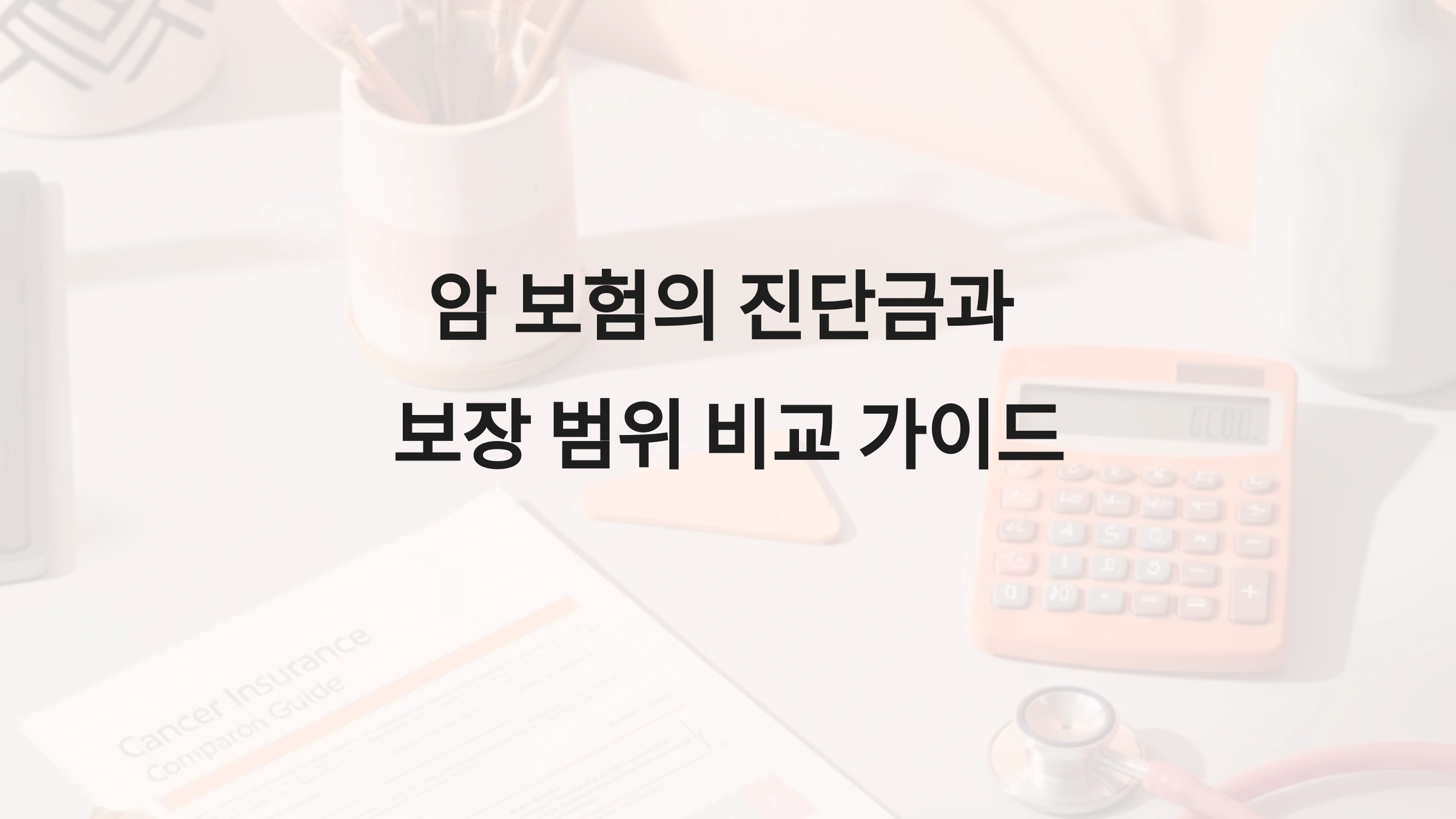 암 보험의 진단금과 보장 범위 비교 가이드