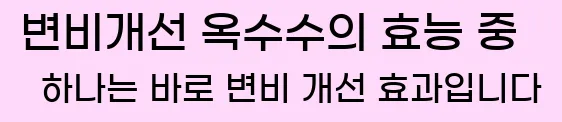  7. 변비개선 옥수수의 효능 중 하나는 바로 변비 개선 효과입니다.