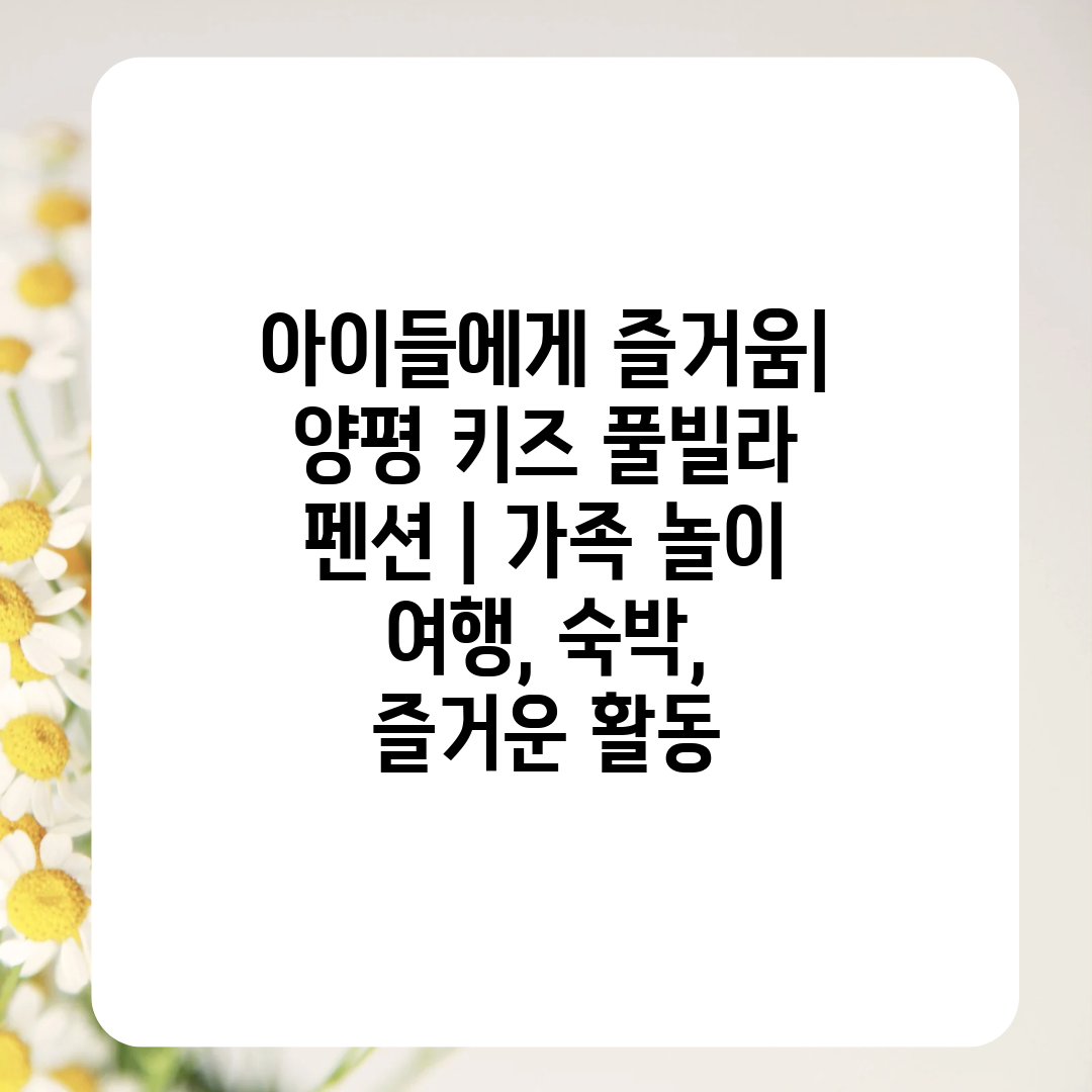 아이들에게 즐거움 양평 키즈 풀빌라 펜션  가족 놀이 