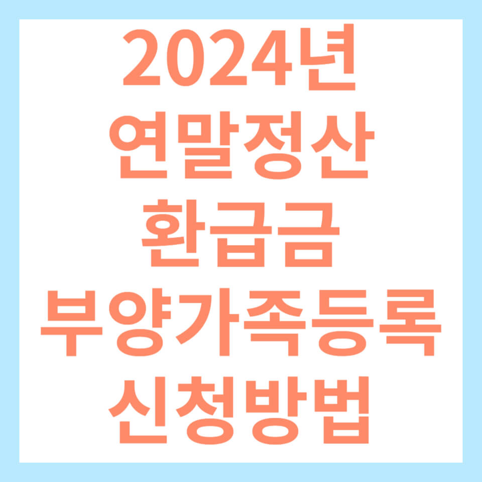2024년 연말정산 환급금 부양가족등록 신청방법