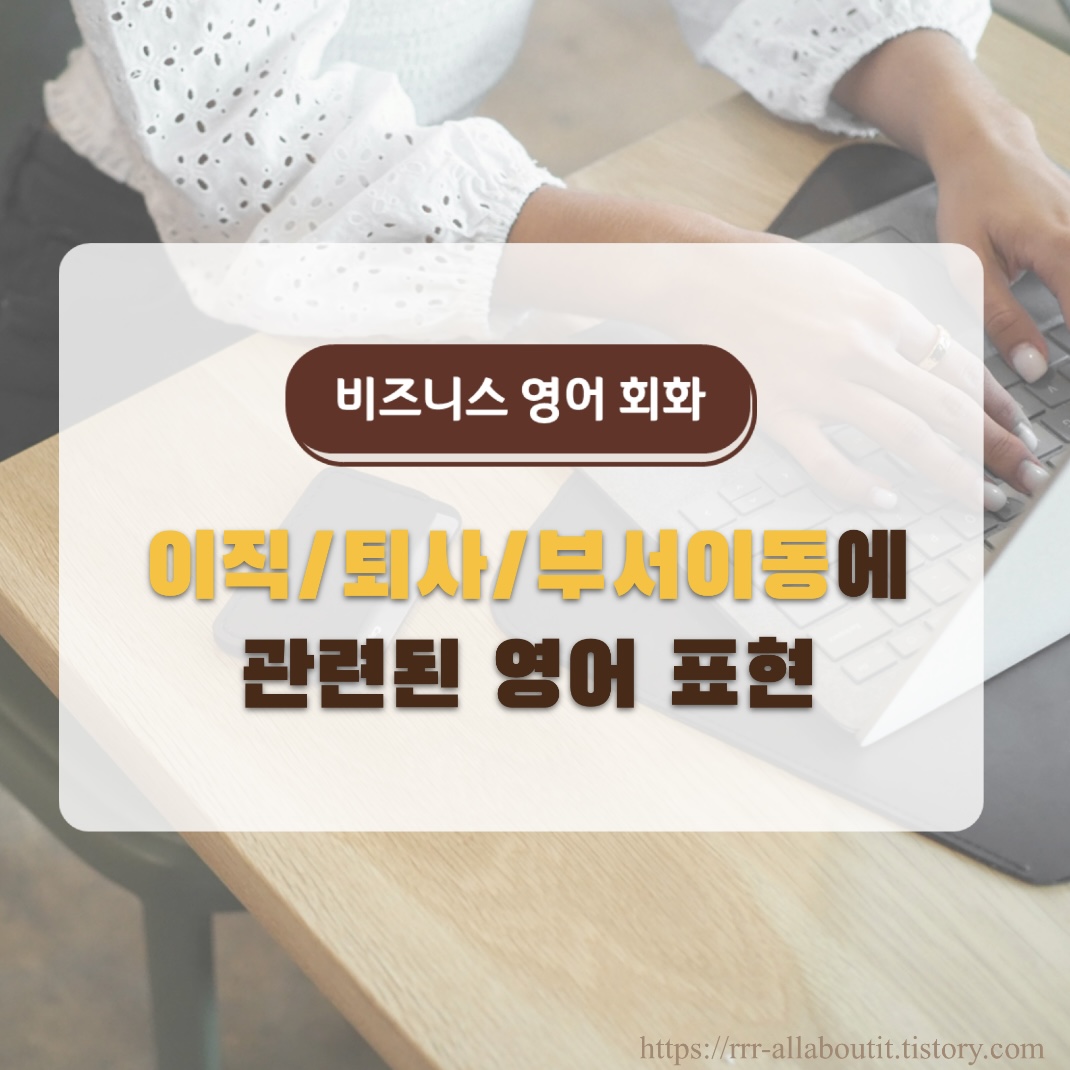  비즈니스 영어: 입사/퇴사/부서이동에 관한 표현(I just joined the company last year)