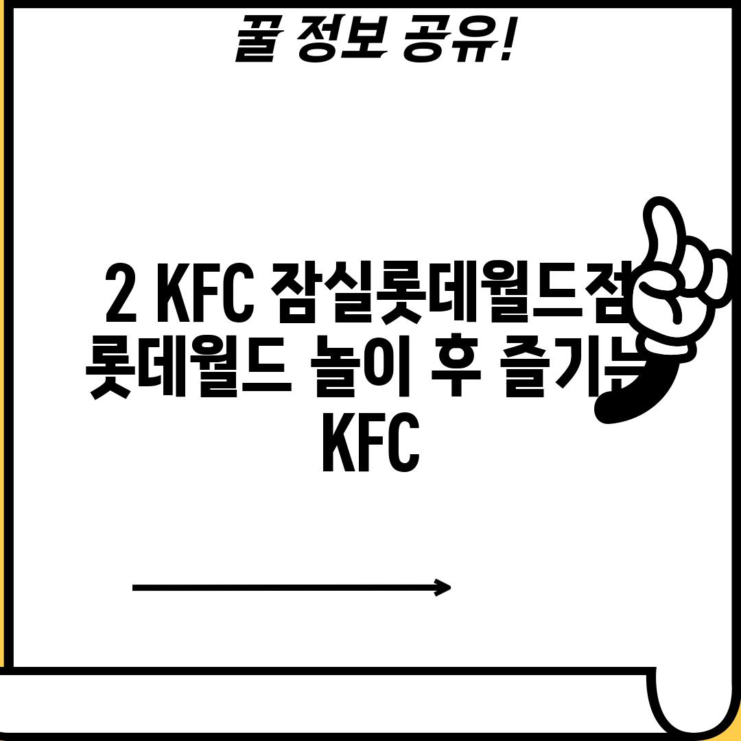 2. KFC 잠실롯데월드점: 롯데월드 놀이 후 즐기는 KFC