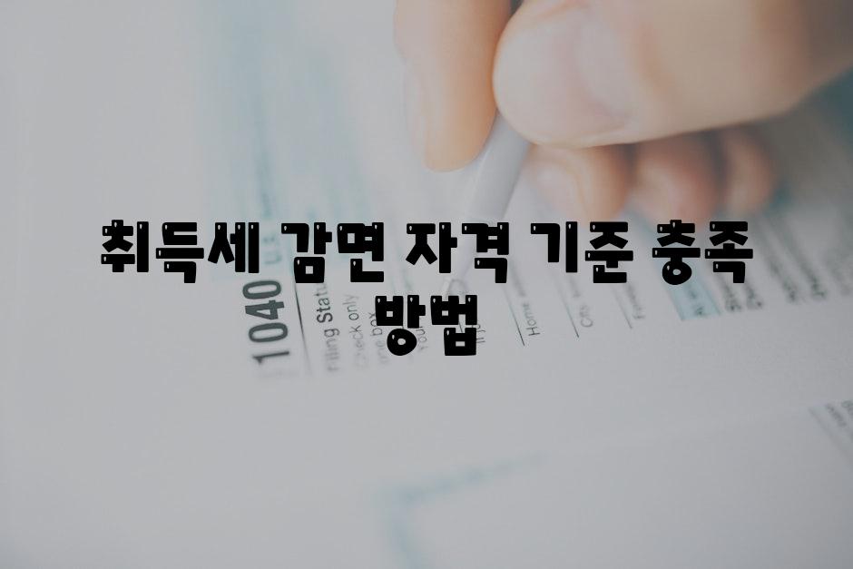 취득세 감면 자격 기준 충족 방법