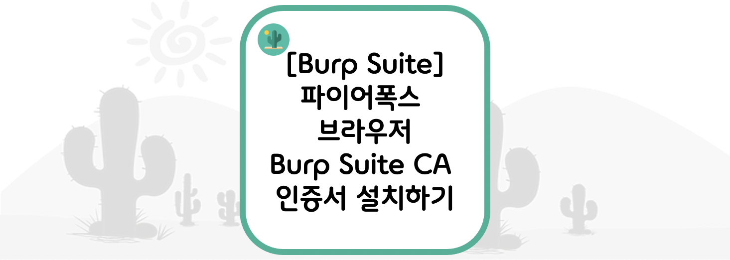  [Burp Suite] 파이어폭스 브라우저에 Burp Suite CA 인증서 설치하기(Install Burp Suite CA Certificate in FireFox Browser)