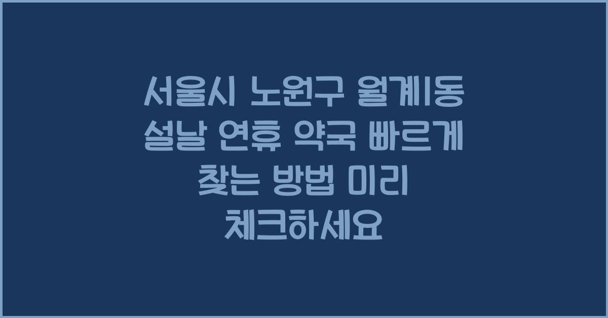 서울시 노원구 월계1동 설날 연휴 약국 빠르게 찾는 방법!