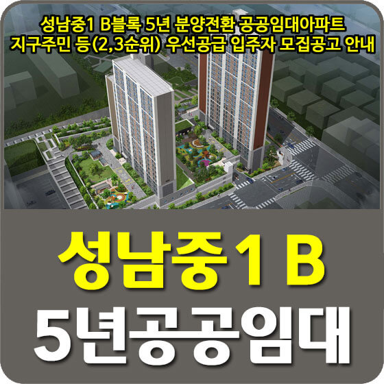  성남중1 B블록 5년 분양전환 공공임대주택 지구주민 등(2,3순위) 우선공급 입주자 모집공고 안내