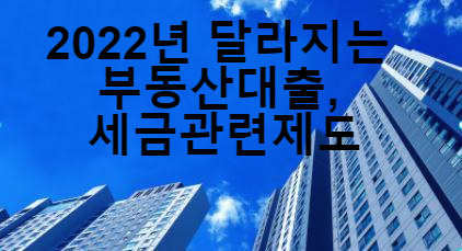  2022년 달라지는 부동산대출, 세금관련 제도