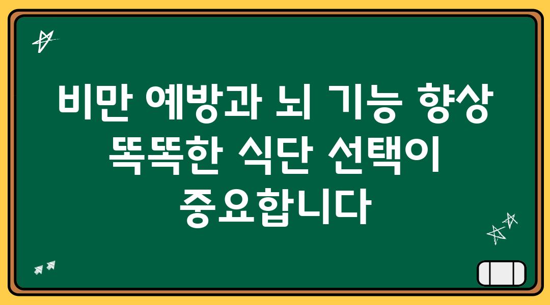 비만 예방과 뇌 기능 향상 똑똑한 식단 선택이 중요합니다