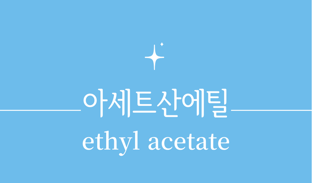 &#39;아세트산에틸(ethyl acetate)&#39;