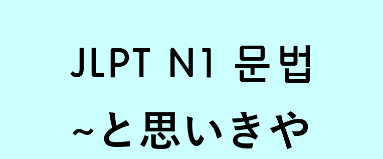  JLPT N1 일본어 문법: ~(か)と思いきや
