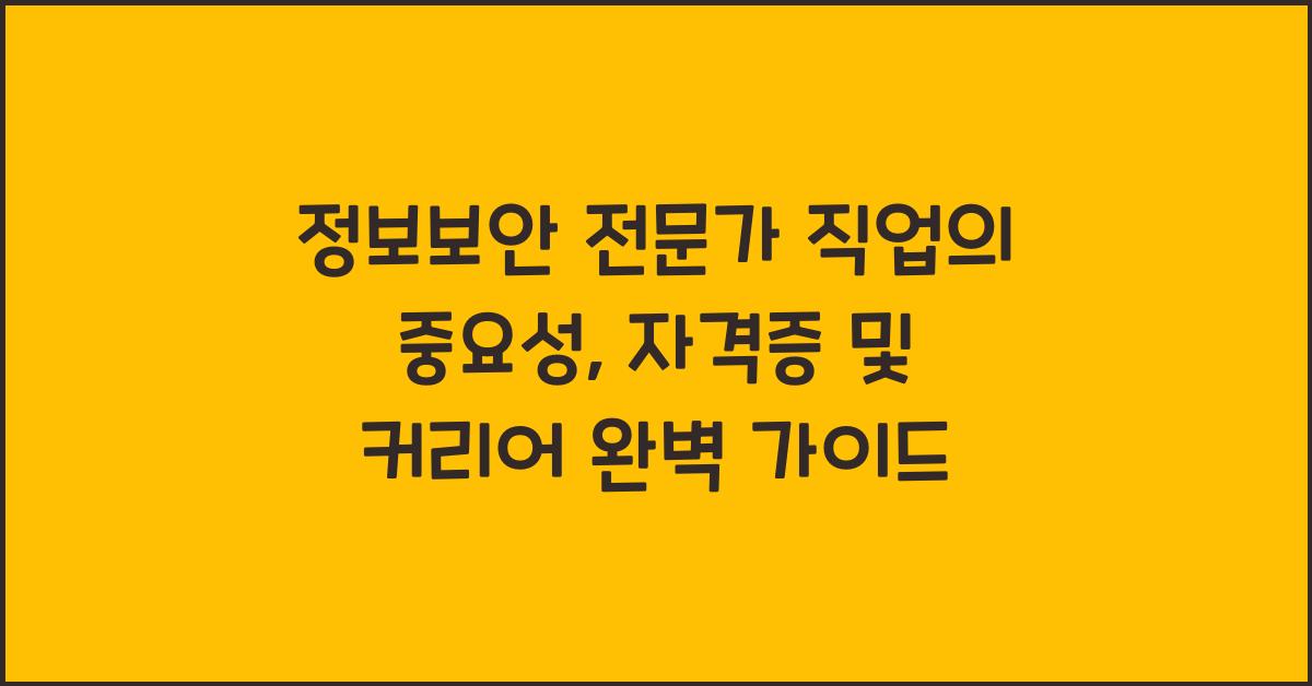 정보보안 전문가 직업의 중요성, 자격증 및 커리어